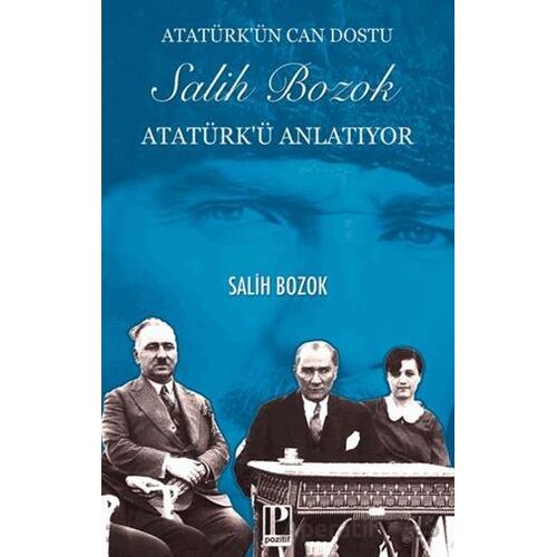 Atatürk’ün Can Dostu Salih Bozok Atatürk’ü Anlatıyor - Salih Bozok - Pozitif Yayınları