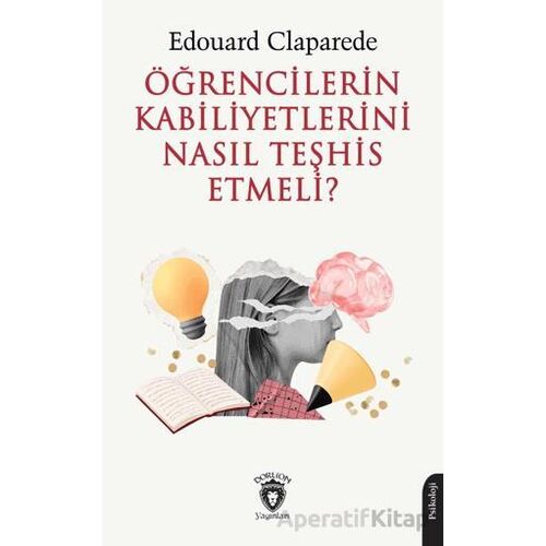 Öğrencilerin Kabiliyetlerini Nasıl Teşhis Etmeli? - Edouard Claparede - Dorlion Yayınları