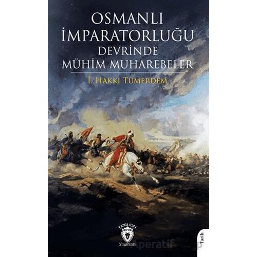 Osmanlı İmparatorluğu Devrinde Mühim Muharebeler - İ. Hakkı Tümerdem - Dorlion Yayınları