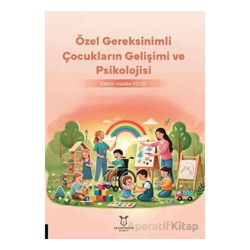 Özel Gereksinimli Çocukların Gelişimi ve Psikolojisi - Habibe Dilsiz - Akademisyen Kitabevi