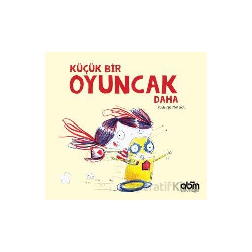 Küçük Bir Oyuncak Daha - Rodrigo Mattioli - Abm Yayınevi