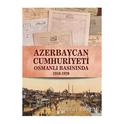 Azerbaycan Cumhuriyeti Osmanlı Basınında - Qiyas Şükürov - Teas Press - Misyon Kitapları