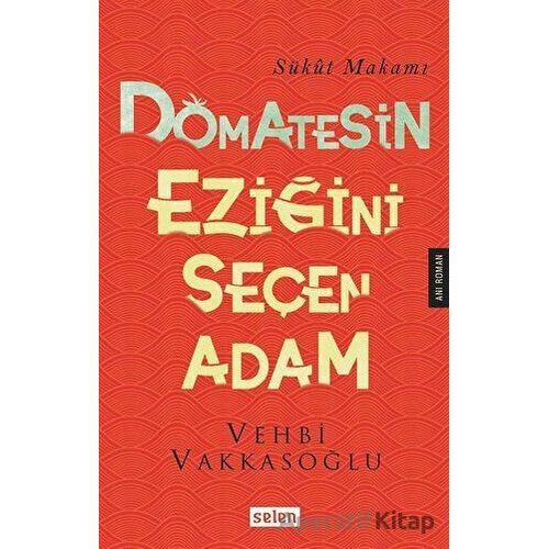 Domatesin Eziğini Seçen Adam - Vehbi Vakkasoğlu - Selen Yayınevi