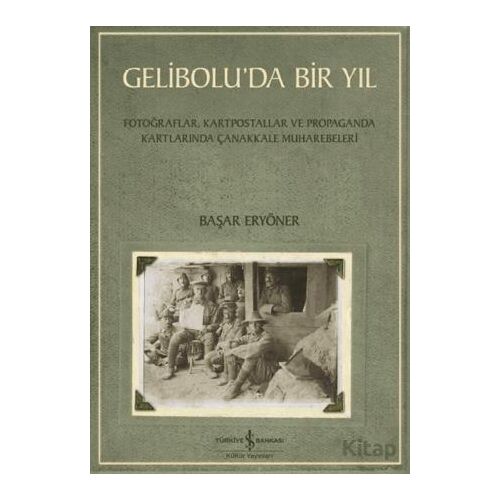 Gelibolu’da Bir Yıl/ Fotoğraflar, Kartpostallar ve Propaganda Kartlarında Çanakkale Muharebeleri