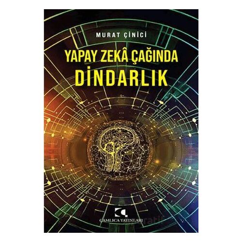 Yapay Zeka Çağında Dindarlık - Murat Çinici - Çamlıca Yayınları
