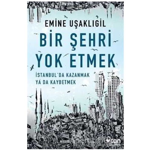 Bir Şehri Yok Etmek - Emine Uşaklıgil - Can Yayınları