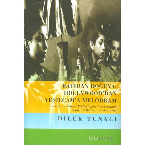 Batıdan Doğuya Hollywooddan Yeşilçama Melodram - Dilek Tunalı - Aşina Kitaplar