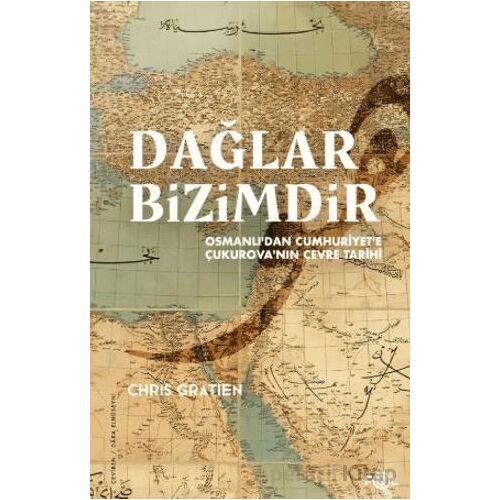 Dağlar Bizimdir –Osmanlı’dan Cumhuriyet’e Çukurova’nın Çevre Tarihi– - Chris Gratien - Fol Kitap