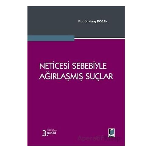 Neticesi Sebebiyle Ağırlaşmış Suçlar - Koray Doğan - Adalet Yayınevi