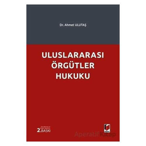 Uluslararası Örgütler Hukuku - Ahmet Ulutaş - Adalet Yayınevi