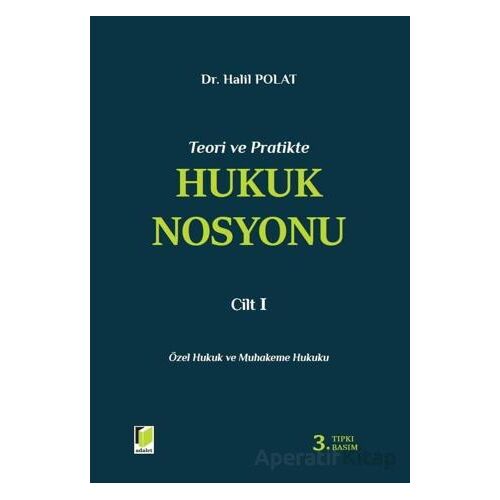 Teori ve Pratikte Hukuk Nosyonu Cilt I - Halil Polat - Adalet Yayınevi