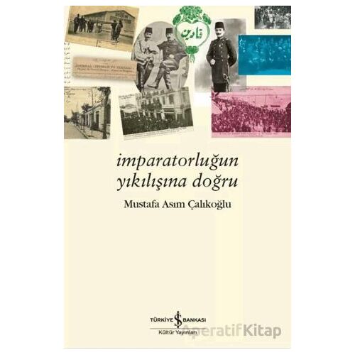 İmparatorluğun Yıkılışına Doğru - Mustafa Asım Çalıkoğlu - İş Bankası Kültür Yayınları
