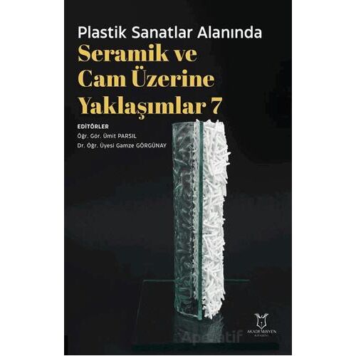 Plastik Sanatlar Alanında Seramik ve Cam Üzerine Yaklaşımlar 7 - Kolektif - Akademisyen Kitabevi