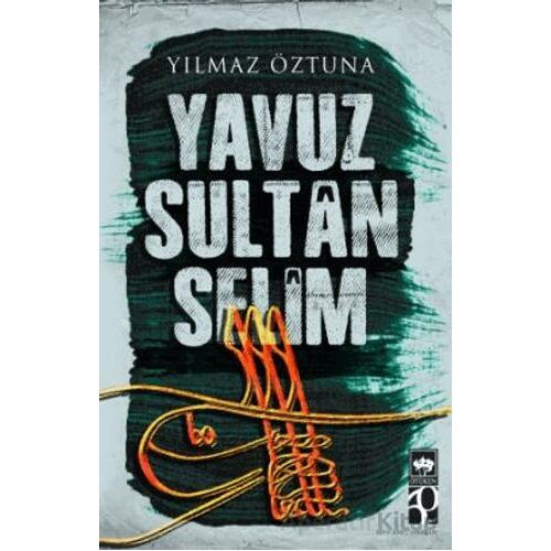 Yavuz Sultan Selim - Yılmaz Öztuna - Ötüken Neşriyat