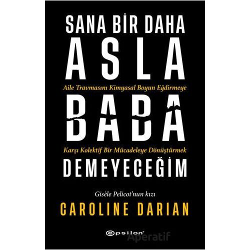 Sana Bir Daha Asla Baba Demeyeceğim - Caroline Darian - Epsilon Yayınevi