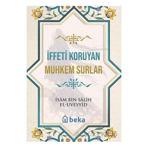 İffeti Koruyan Muhkem Surlar - İsam Bin Salih El Uveyyid - Beka Yayınları