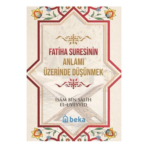 Fatiha Suresinin Anlamı Üzerinde Düşünmek - İsam Bin Salih El Uveyyid - Beka Yayınları