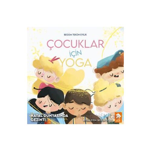 Çocuklar İçin Yoga - Hayal Dünyasında Gezinti - Begüm Tekön Eyilik - Eksik Parça Yayınları