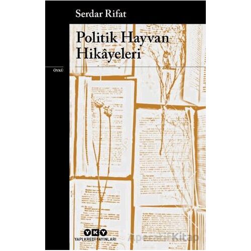 Politik Hayvan Hikâyeleri - Serdar Rifat - Yapı Kredi Yayınları