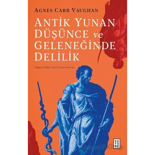 Antik Yunan Düşünce ve Geleneğinde Delilik - Agnes Carr Vaughan - Ketebe Yayınları