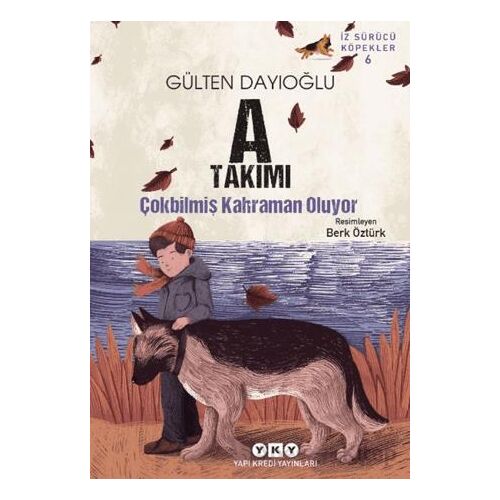 A Takımı İz Sürücü Köpekler 6 - Çokbilmiş Kahraman Oluyor - Gülten Dayıoğlu - Yapı Kredi Yayınları