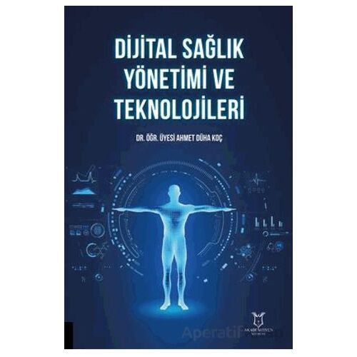 Dijital Sağlık Yönetimi ve Teknolojileri - Ahmet Düha Koç - Akademisyen Kitabevi