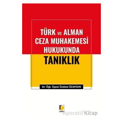 Türk ve Alman Ceza Muhakemesi Hukukunda Tanıklık - Özdem Özaydın - Adalet Yayınevi