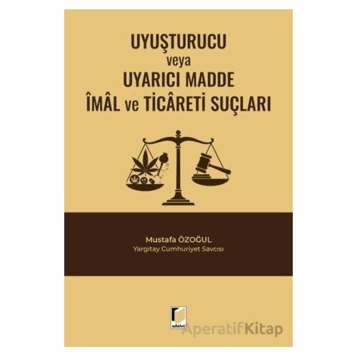 Uyuşturucu veya Uyarıcı Madde İmal ve Ticareti Suçları - Mustafa Özoğul - Adalet Yayınevi