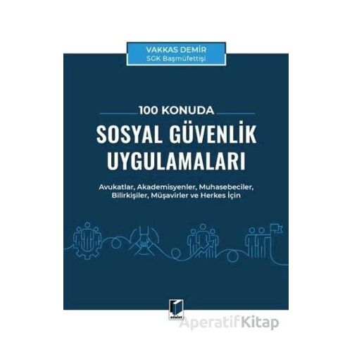 100 Konuda Sosyal Güvenlik Uygulamaları - Vakkas Demir - Adalet Yayınevi