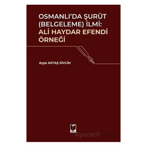 Osmanlıda Şurut (Belgeleme) İlmi: Ali Haydar Efendi Örneği - Ayşe Aktaş Sivlim - Adalet Yayınevi