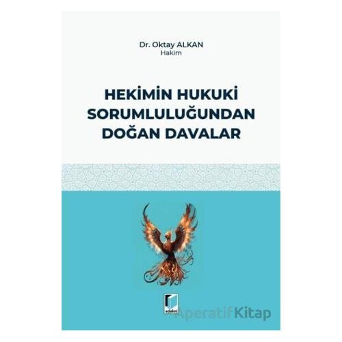 Hekimin Hukuki Sorumluluğundan Doğan Davalar - Oktay Alkan - Adalet Yayınevi
