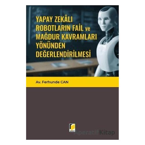 Yapay Zekalı Robotların Fail ve Mağdur Kavramları Yönünden Değerlendirilmesi