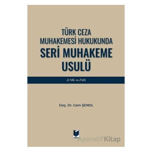 Türk Ceza Muhakemesi Hukukunda Seri Muhakeme Usulü (CMK m. 250) - Cem Şenol - Adalet Yayınevi