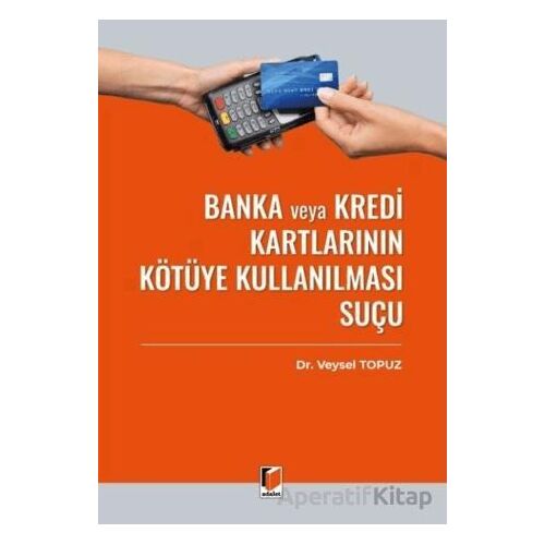 Banka veya Kredi Kartlarının Kötüye Kullanılması Suçu (TCK m. 245) - Veysel Topuz - Adalet Yayınevi