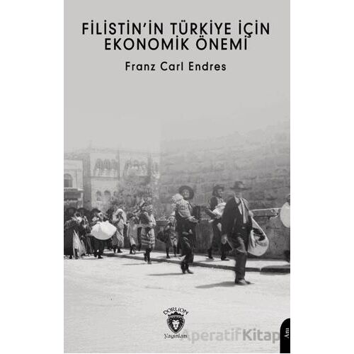Filistin’in Türkiye İçin Ekonomik Önemi - Franz Carl Endres - Dorlion Yayınları