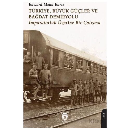Türkiye, Büyük Güçler ve Bağdat Demiryolu - Edward Mead Earle - Dorlion Yayınları