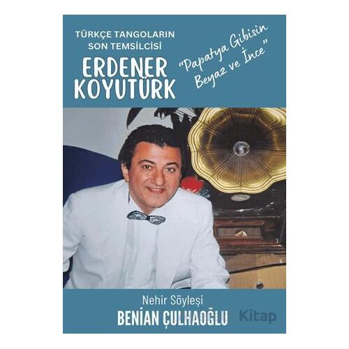 Türkçe Tangoların Son Temsilcisi Erdener Koyutürk - Benian Çulhaoğlu - Cinius Yayınları