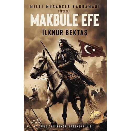 Milli Mücadele Kahramanı Gördesli Makbule Efe - İlknur Bektaş - Şira Yayınları