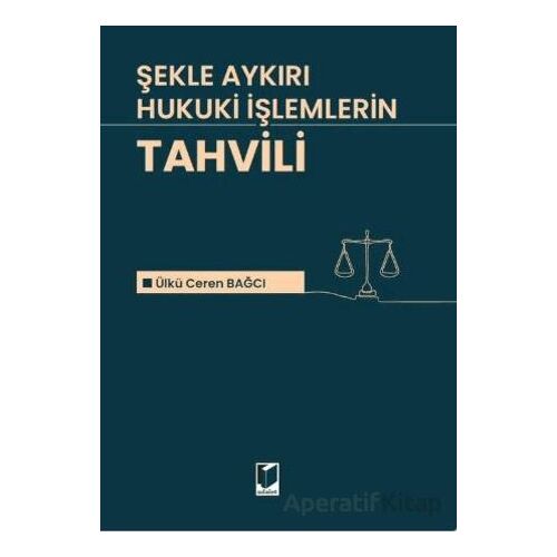 Şekle Aykırı Hukuki İşlemlerin Tahvili - Ülkü Eren Bağcı - Adalet Yayınevi