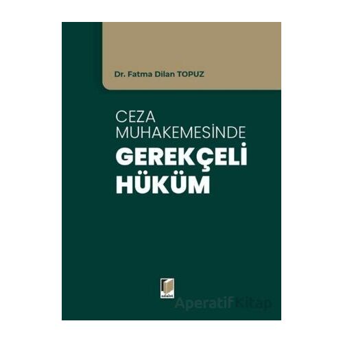 Ceza Muhakemesinde Gerekçeli Hüküm - Fatma Dilan Topuz - Adalet Yayınevi