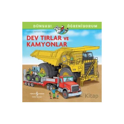 Dev Tırlar Ve Kamyonlar Dünyayı Öğreniyorum - CHhristian Tielmann - İş Bankası Kültür Yayınları