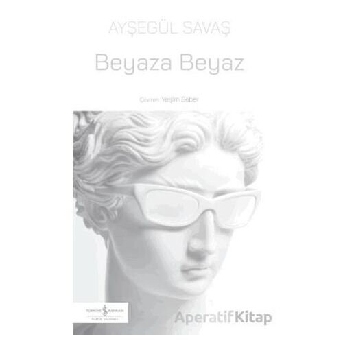 Beyaza Beyaz - Ayşegül Savaş - İş Bankası Kültür Yayınları