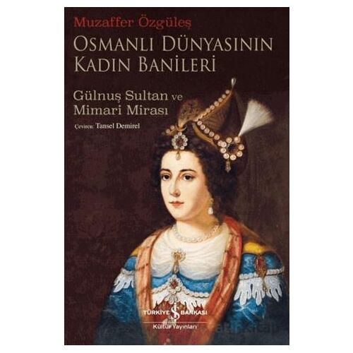 Osmanlı Dünyasının Kadın Banileri – Gülnuş Sultan Ve Mimari Mirası