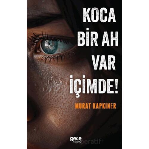 Koca Bir Ah Var İçimde! - Murat Kapkıner - Gece Kitaplığı