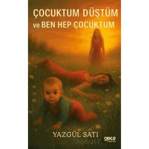 Çocuktum, Düştüm ve Ben Hep Çocuktum - Yazgül Satı - Gece Kitaplığı