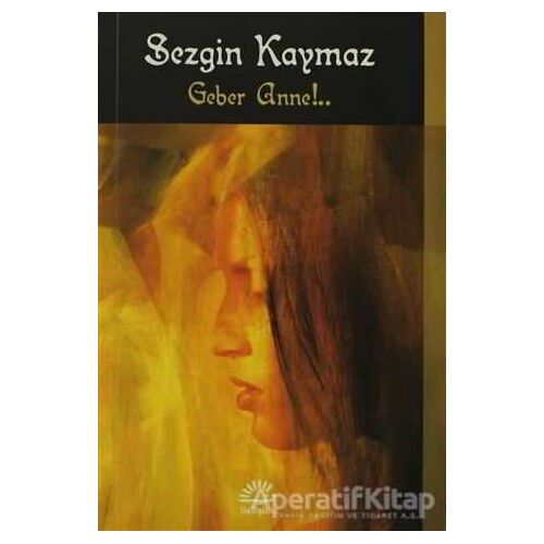 Geber Anne!... - Sezgin Kaymaz - İletişim Yayınevi