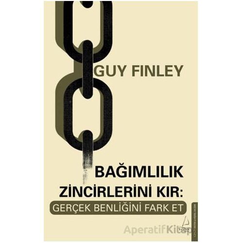 Bağımlılık Zincirlerini Kır: Gerçek Benliğini Fark Et - Guy Finley - Destek Yayınları