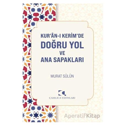Kuranı Kerimde Doğru Yol ve Ana Sapakları - Murat Sülün - Çamlıca Yayınları