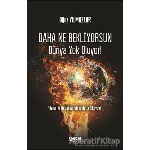 Daha Ne Bekliyorsun Dünya Yok Oluyor! - Oğuz Yılmazlar - Gece Kitaplığı