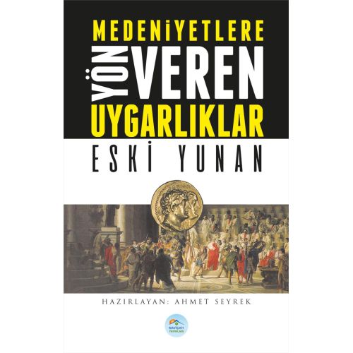 Eski Yunan - Medeniyete Yön Veren Uygarlıklar - Maviçatı Yayınları